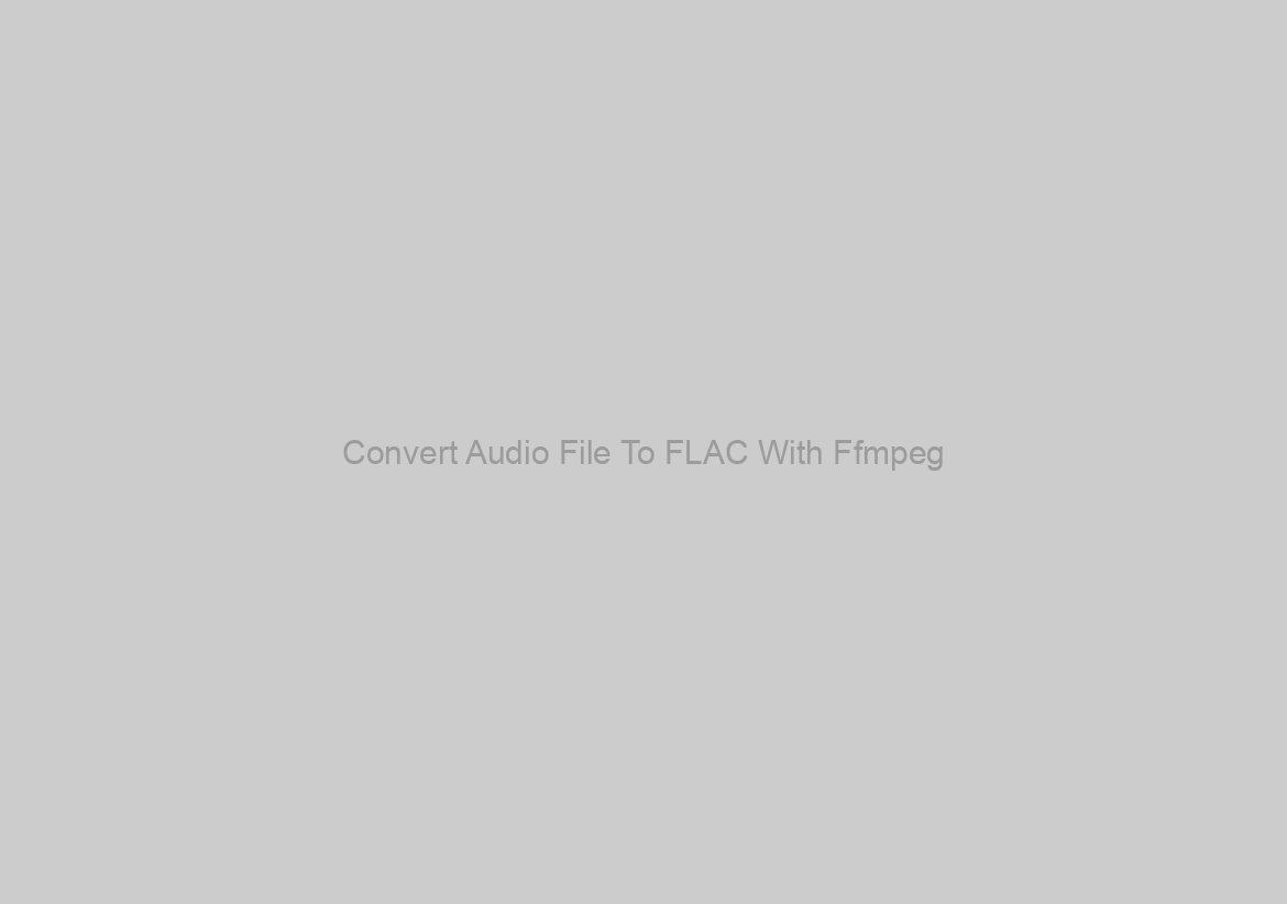 Convert Audio File To FLAC With Ffmpeg?